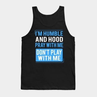 Humble and Hood Pray With Me Don't Play With Me I'm Humble and Hood Pray With Me Don't Play With Me Humble and Hood - Pray With Me Don't Play With Me Tank Top